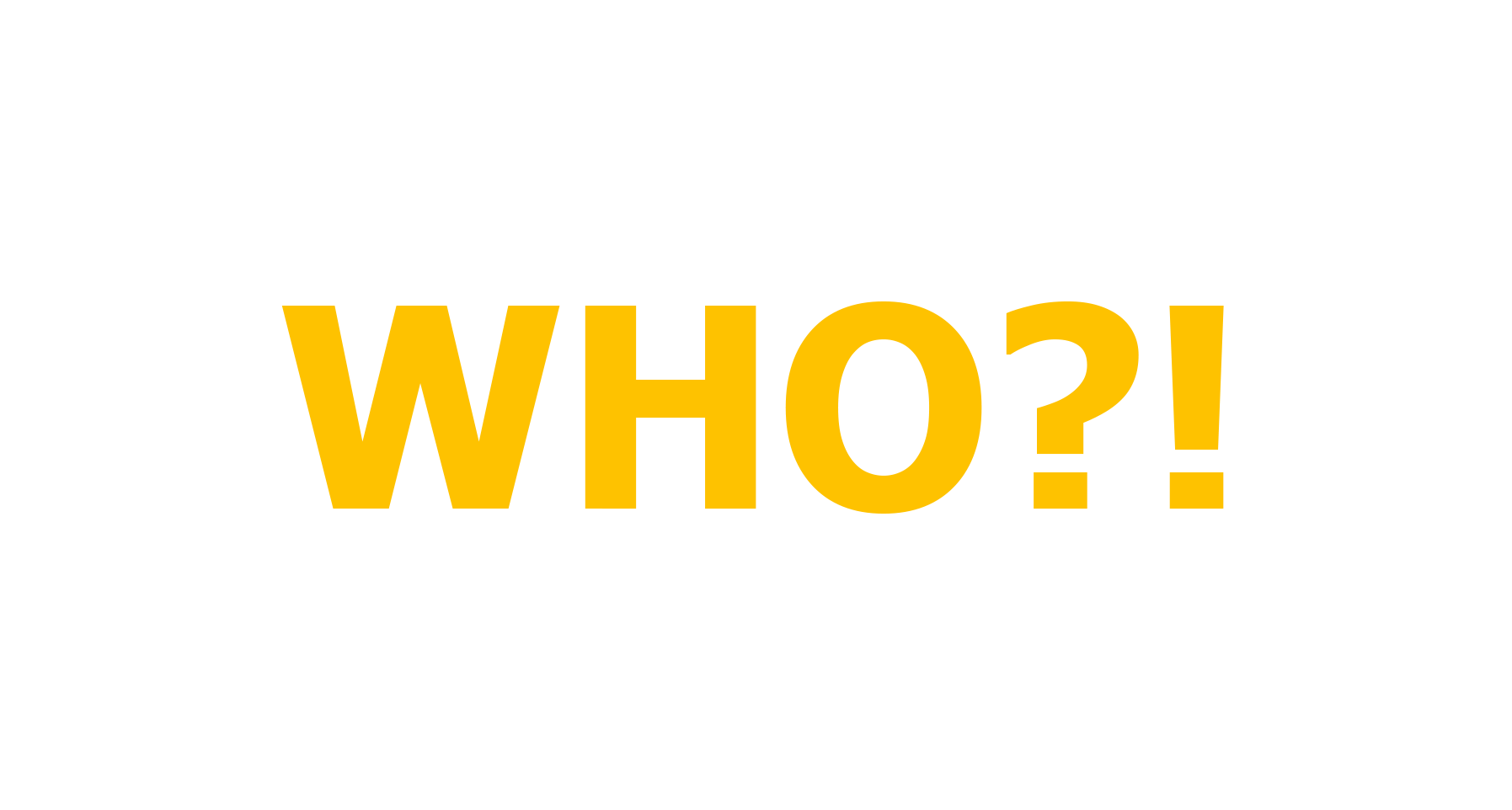 who?!